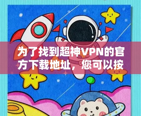 为了找到超神VPN的官方下载地址，您可以按照以下步骤操作