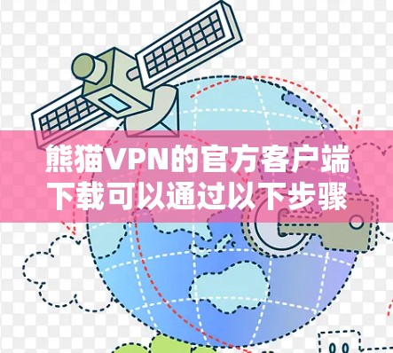 熊猫VPN的官方客户端下载可以通过以下步骤完成