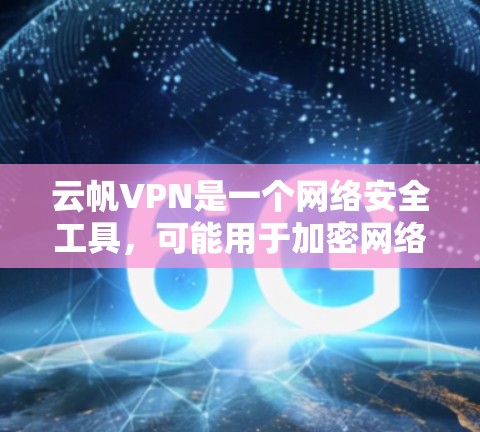 云帆VPN是一个网络安全工具，可能用于加密网络流量或保护隐私。如果你想下载云帆VPN的最新版本，建议直接从其官方网站或应用商店获取，以确保安全和合法性