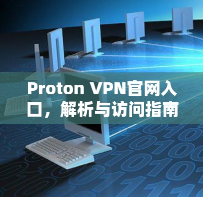 Proton VPN官网入口，解析与访问指南