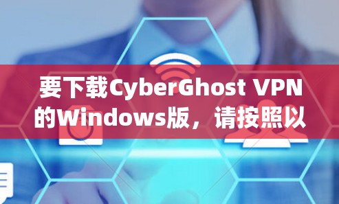 要下载CyberGhost VPN的Windows版，请按照以下步骤操作