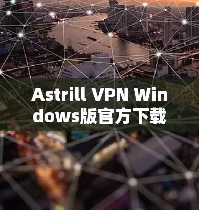 Astrill VPN Windows版官方下载与评测