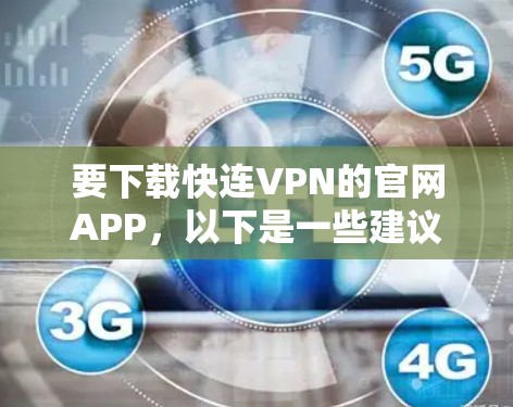 要下载快连VPN的官网APP，以下是一些建议和步骤